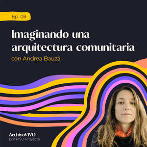Imaginando una arquitectura comunitaria con Andrea Bauzá 